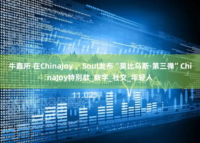 牛鑫所 在ChinaJoy ，Soul发布“莫比乌斯·第三弹”ChinaJoy特别款_数字_社交_年轻人
